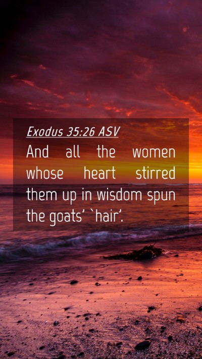 Picture 04 - Exodus 35:26 ASV Mobile Phone Wallpaper - And all the women whose heart stirred them up in - Mobile Bible Verse Wallpaper