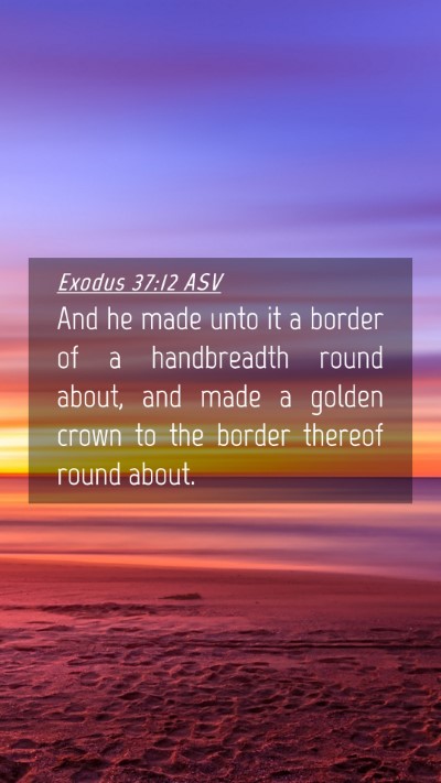 Picture 04 - Exodus 37:12 ASV Mobile Phone Wallpaper - And he made unto it a border of a handbreadth - Mobile Bible Verse Wallpaper