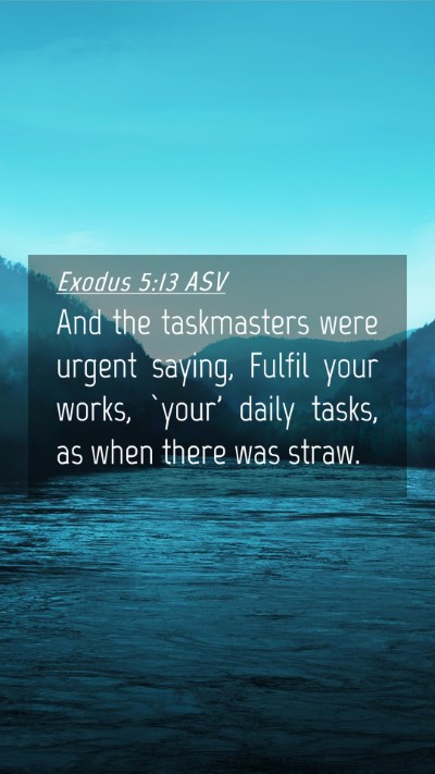 Picture 04 - Exodus 5:13 ASV Mobile Phone Wallpaper - And the taskmasters were urgent saying, Fulfil - Mobile Bible Verse Wallpaper