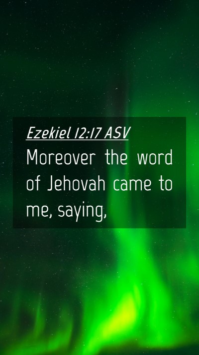 Picture 04 - Ezekiel 12:17 ASV Mobile Phone Wallpaper - Moreover the word of Jehovah came to me, - Mobile Bible Verse Wallpaper