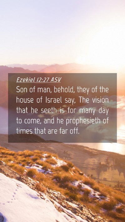 Picture 04 - Ezekiel 12:27 ASV Mobile Phone Wallpaper - Son of man, behold, they of the house of Israel - Mobile Bible Verse Wallpaper