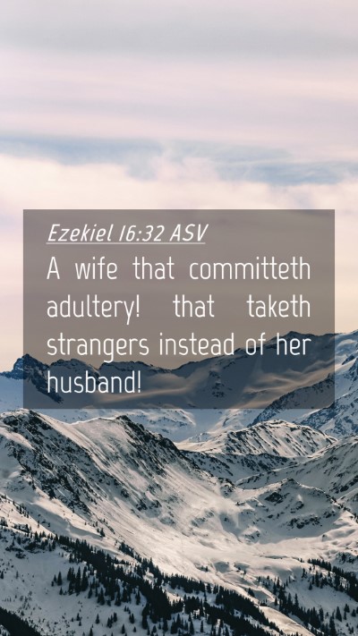 Picture 04 - Ezekiel 16:32 ASV Mobile Phone Wallpaper - A wife that committeth adultery! that taketh - Mobile Bible Verse Wallpaper