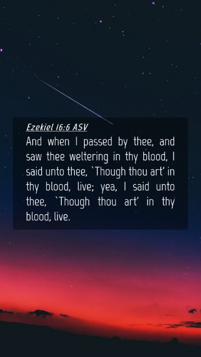 Picture 04 - Ezekiel 16:6 ASV Mobile Phone Wallpaper - And when I passed by thee, and saw thee weltering - Mobile Bible Verse Wallpaper