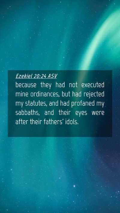 Picture 04 - Ezekiel 20:24 ASV Mobile Phone Wallpaper - because they had not executed mine ordinances, - Mobile Bible Verse Wallpaper