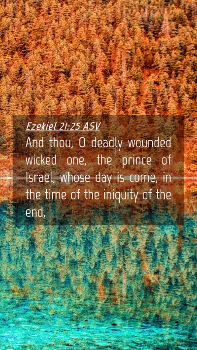 Picture 04 - Ezekiel 21:25 ASV Mobile Phone Wallpaper - And thou, O deadly wounded wicked one, the prince - Mobile Bible Verse Wallpaper
