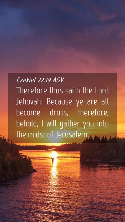 Picture 04 - Ezekiel 22:19 ASV Mobile Phone Wallpaper - Therefore thus saith the Lord Jehovah: Because ye - Mobile Bible Verse Wallpaper