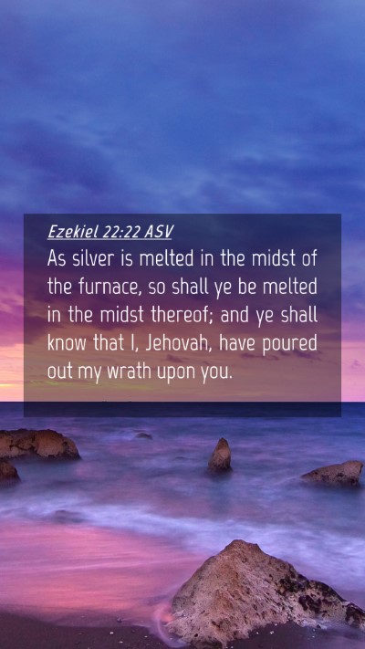 Picture 04 - Ezekiel 22:22 ASV Mobile Phone Wallpaper - As silver is melted in the midst of the furnace, - Mobile Bible Verse Wallpaper