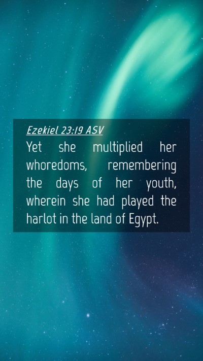 Picture 04 - Ezekiel 23:19 ASV Mobile Phone Wallpaper - Yet she multiplied her whoredoms, remembering the - Mobile Bible Verse Wallpaper