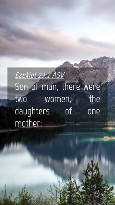 Picture 04 - Ezekiel 23:2 ASV Mobile Phone Wallpaper - Son of man, there were two women, the daughters - Mobile Bible Verse Wallpaper