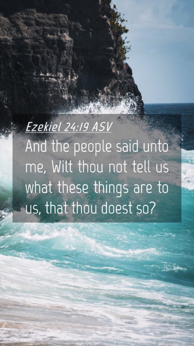 Picture 04 - Ezekiel 24:19 ASV Mobile Phone Wallpaper - And the people said unto me, Wilt thou not tell - Mobile Bible Verse Wallpaper
