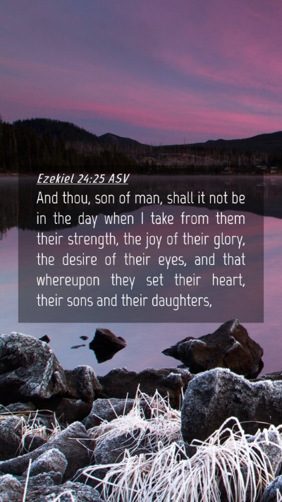 Picture 04 - Ezekiel 24:25 ASV Mobile Phone Wallpaper - And thou, son of man, shall it not be in the day - Mobile Bible Verse Wallpaper