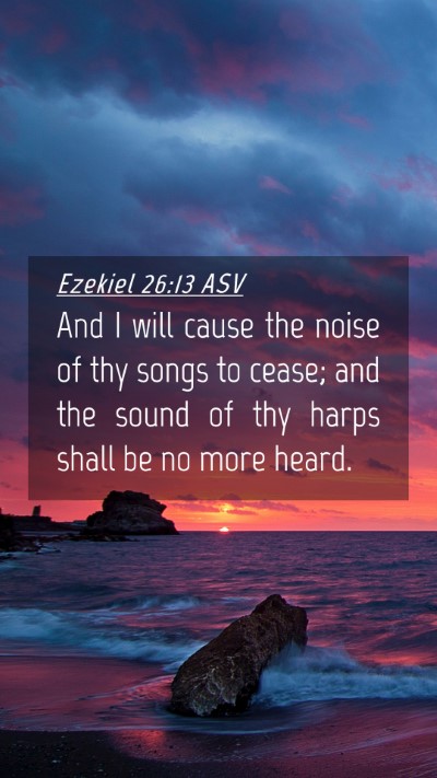 Picture 04 - Ezekiel 26:13 ASV Mobile Phone Wallpaper - And I will cause the noise of thy songs to cease; - Mobile Bible Verse Wallpaper