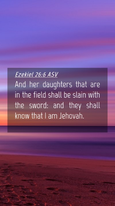 Picture 04 - Ezekiel 26:6 ASV Mobile Phone Wallpaper - And her daughters that are in the field shall be - Mobile Bible Verse Wallpaper