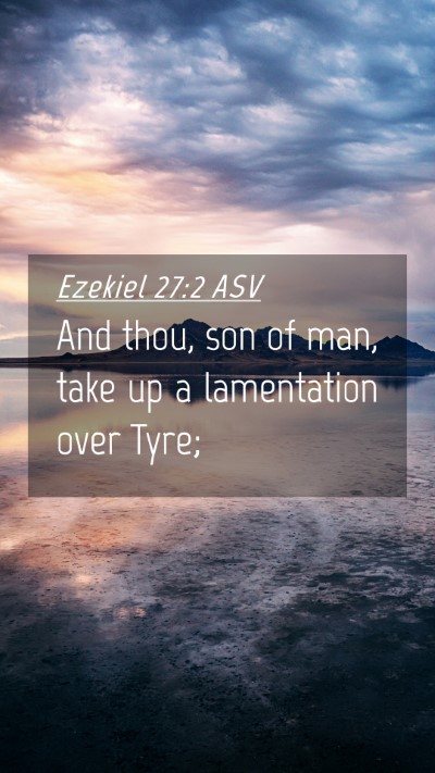 Picture 04 - Ezekiel 27:2 ASV Mobile Phone Wallpaper - And thou, son of man, take up a lamentation over - Mobile Bible Verse Wallpaper