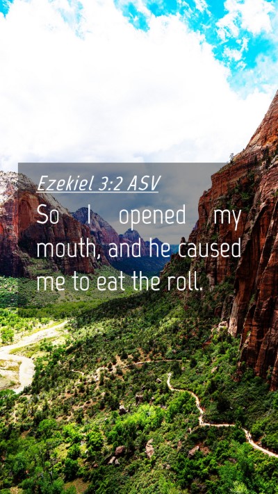 Picture 04 - Ezekiel 3:2 ASV Mobile Phone Wallpaper - So I opened my mouth, and he caused me to eat the - Mobile Bible Verse Wallpaper