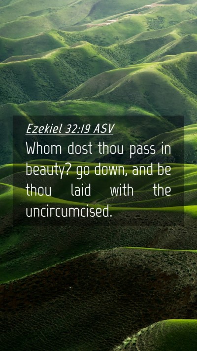 Picture 04 - Ezekiel 32:19 ASV Mobile Phone Wallpaper - Whom dost thou pass in beauty? go down, and be - Mobile Bible Verse Wallpaper
