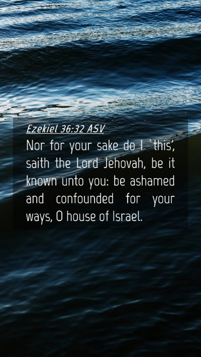 Picture 04 - Ezekiel 36:32 ASV Mobile Phone Wallpaper - Nor for your sake do I `this', saith the Lord - Mobile Bible Verse Wallpaper