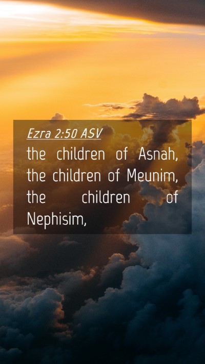 Picture 04 - Ezra 2:50 ASV Mobile Phone Wallpaper - the children of Asnah, the children of Meunim, - Mobile Bible Verse Wallpaper