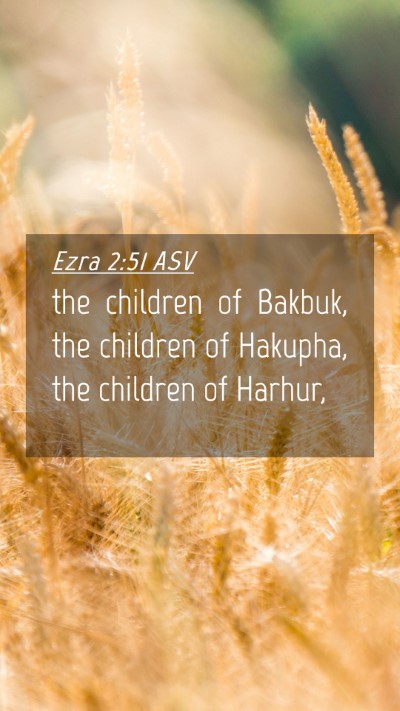 Picture 04 - Ezra 2:51 ASV Mobile Phone Wallpaper - the children of Bakbuk, the children of Hakupha, - Mobile Bible Verse Wallpaper