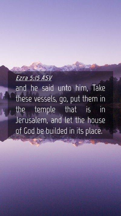 Picture 04 - Ezra 5:15 ASV Mobile Phone Wallpaper - and he said unto him, Take these vessels, go, put - Mobile Bible Verse Wallpaper