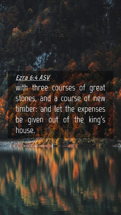 Picture 04 - Ezra 6:4 ASV Mobile Phone Wallpaper - with three courses of great stones, and a course - Mobile Bible Verse Wallpaper