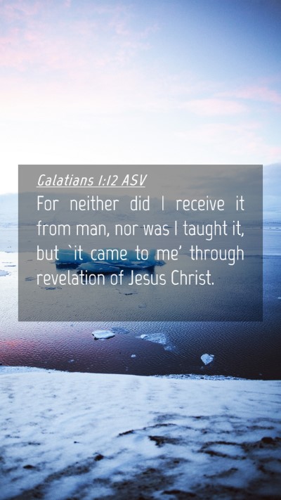 Picture 04 - Galatians 1:12 ASV Mobile Phone Wallpaper - For neither did I receive it from man, nor was I - Mobile Bible Verse Wallpaper