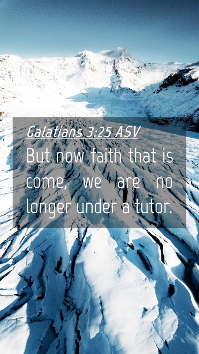 Picture 04 - Galatians 3:25 ASV Mobile Phone Wallpaper - But now faith that is come, we are no longer - Mobile Bible Verse Wallpaper