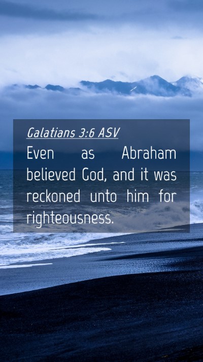 Picture 04 - Galatians 3:6 ASV Mobile Phone Wallpaper - Even as Abraham believed God, and it was reckoned - Mobile Bible Verse Wallpaper