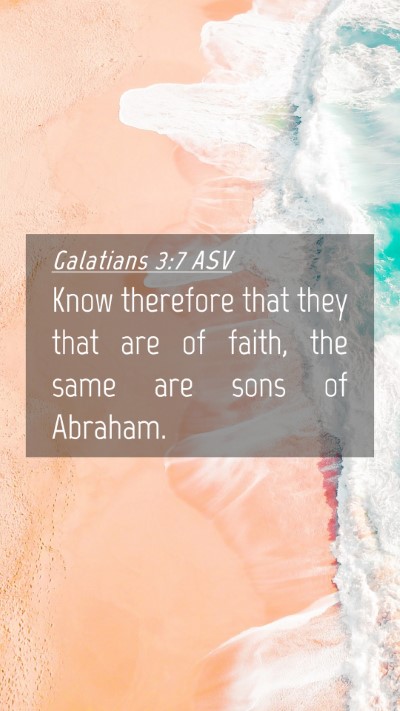 Picture 04 - Galatians 3:7 ASV Mobile Phone Wallpaper - Know therefore that they that are of faith, the - Mobile Bible Verse Wallpaper
