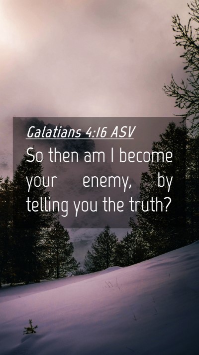 Picture 04 - Galatians 4:16 ASV Mobile Phone Wallpaper - So then am I become your enemy, by telling you - Mobile Bible Verse Wallpaper