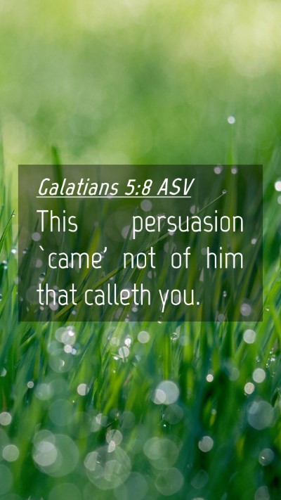 Picture 04 - Galatians 5:8 ASV Mobile Phone Wallpaper - This persuasion `came' not of him that calleth - Mobile Bible Verse Wallpaper