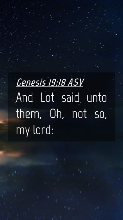 Picture 04 - Genesis 19:18 ASV Mobile Phone Wallpaper - And Lot said unto them, Oh, not so, my - Mobile Bible Verse Wallpaper