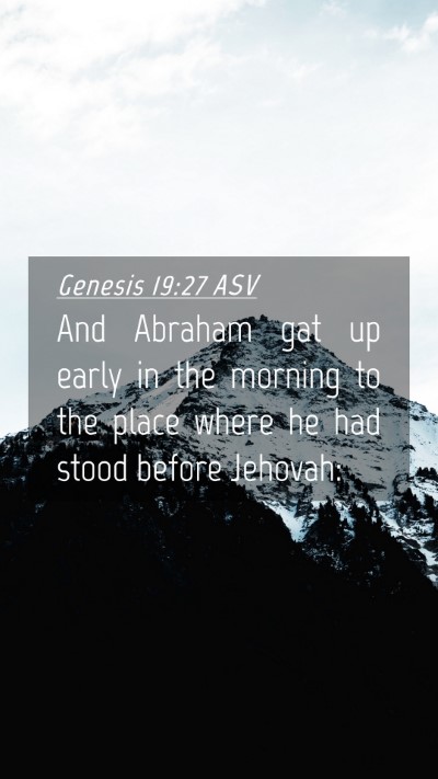Picture 04 - Genesis 19:27 ASV Mobile Phone Wallpaper - And Abraham gat up early in the morning to the - Mobile Bible Verse Wallpaper