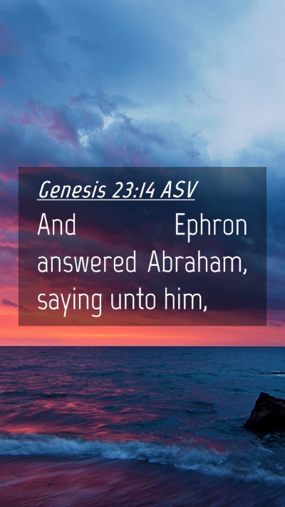 Picture 04 - Genesis 23:14 ASV Mobile Phone Wallpaper - And Ephron answered Abraham, saying unto - Mobile Bible Verse Wallpaper