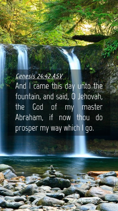 Picture 04 - Genesis 24:42 ASV Mobile Phone Wallpaper - And I came this day unto the fountain, and said, - Mobile Bible Verse Wallpaper