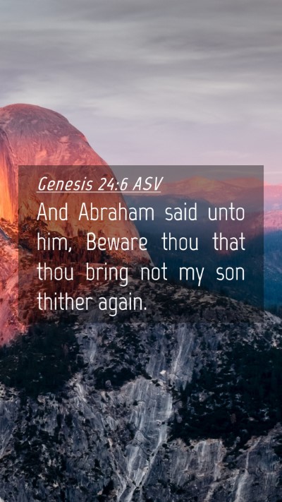 Picture 04 - Genesis 24:6 ASV Mobile Phone Wallpaper - And Abraham said unto him, Beware thou that thou - Mobile Bible Verse Wallpaper