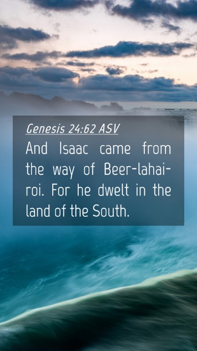 Picture 04 - Genesis 24:62 ASV Mobile Phone Wallpaper - And Isaac came from the way of Beer-lahai-roi. - Mobile Bible Verse Wallpaper