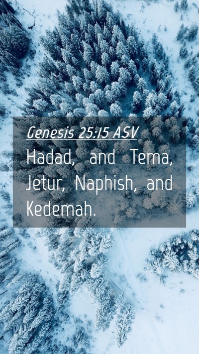 Picture 04 - Genesis 25:15 ASV Mobile Phone Wallpaper - Hadad, and Tema, Jetur, Naphish, and - Mobile Bible Verse Wallpaper