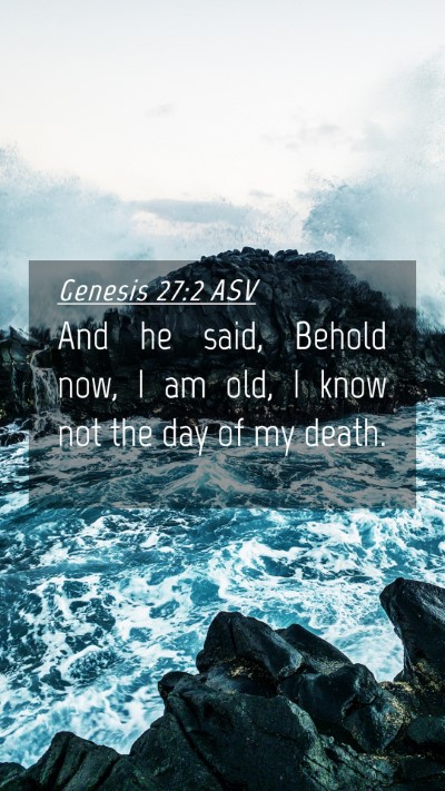 Picture 04 - Genesis 27:2 ASV Mobile Phone Wallpaper - And he said, Behold now, I am old, I know not the - Mobile Bible Verse Wallpaper