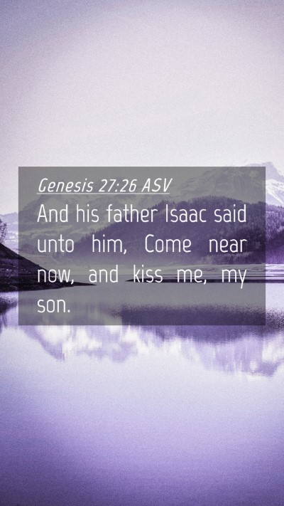 Picture 04 - Genesis 27:26 ASV Mobile Phone Wallpaper - And his father Isaac said unto him, Come near - Mobile Bible Verse Wallpaper