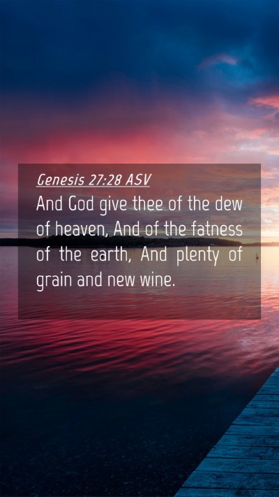 Picture 04 - Genesis 27:28 ASV Mobile Phone Wallpaper - And God give thee of the dew of heaven, And of - Mobile Bible Verse Wallpaper
