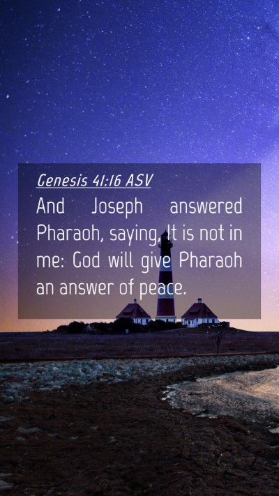 Picture 04 - Genesis 41:16 ASV Mobile Phone Wallpaper - And Joseph answered Pharaoh, saying, It is not in - Mobile Bible Verse Wallpaper