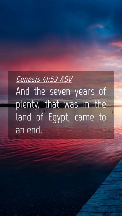 Picture 04 - Genesis 41:53 ASV Mobile Phone Wallpaper - And the seven years of plenty, that was in the - Mobile Bible Verse Wallpaper