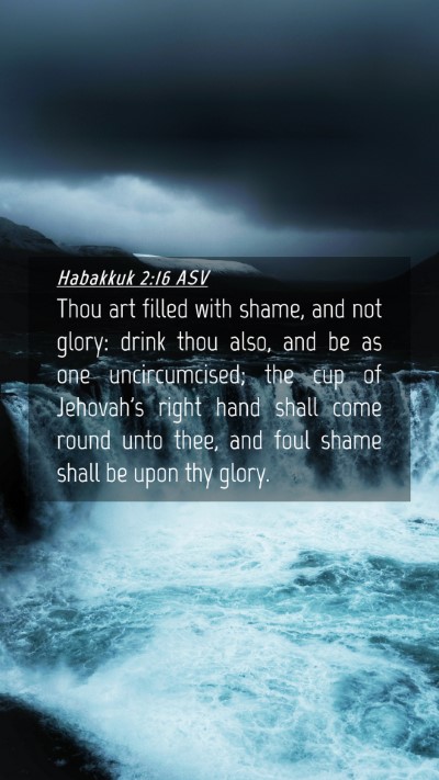 Picture 04 - Habakkuk 2:16 ASV Mobile Phone Wallpaper - Thou art filled with shame, and not glory: drink - Mobile Bible Verse Wallpaper