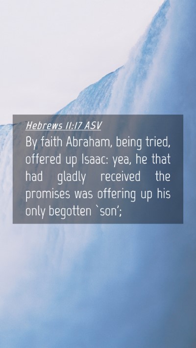 Picture 04 - Hebrews 11:17 ASV Mobile Phone Wallpaper - By faith Abraham, being tried, offered up Isaac: - Mobile Bible Verse Wallpaper