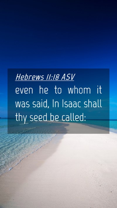 Picture 04 - Hebrews 11:18 ASV Mobile Phone Wallpaper - even he to whom it was said, In Isaac shall thy - Mobile Bible Verse Wallpaper