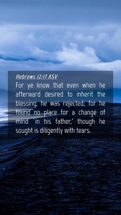 Picture 04 - Hebrews 12:17 ASV Mobile Phone Wallpaper - For ye know that even when he afterward desired - Mobile Bible Verse Wallpaper