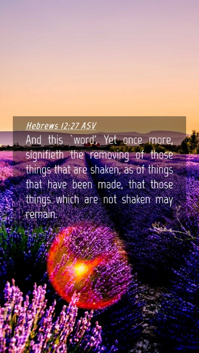 Picture 04 - Hebrews 12:27 ASV Mobile Phone Wallpaper - And this `word', Yet once more, signifieth the - Mobile Bible Verse Wallpaper
