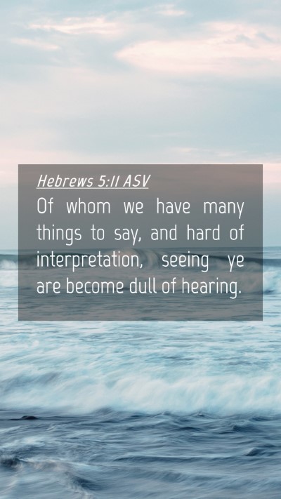 Picture 04 - Hebrews 5:11 ASV Mobile Phone Wallpaper - Of whom we have many things to say, and hard of - Mobile Bible Verse Wallpaper