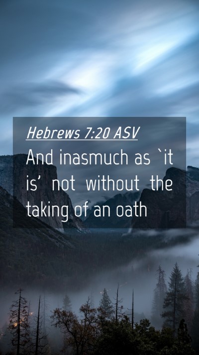 Picture 04 - Hebrews 7:20 ASV Mobile Phone Wallpaper - And inasmuch as `it is' not without the taking of - Mobile Bible Verse Wallpaper